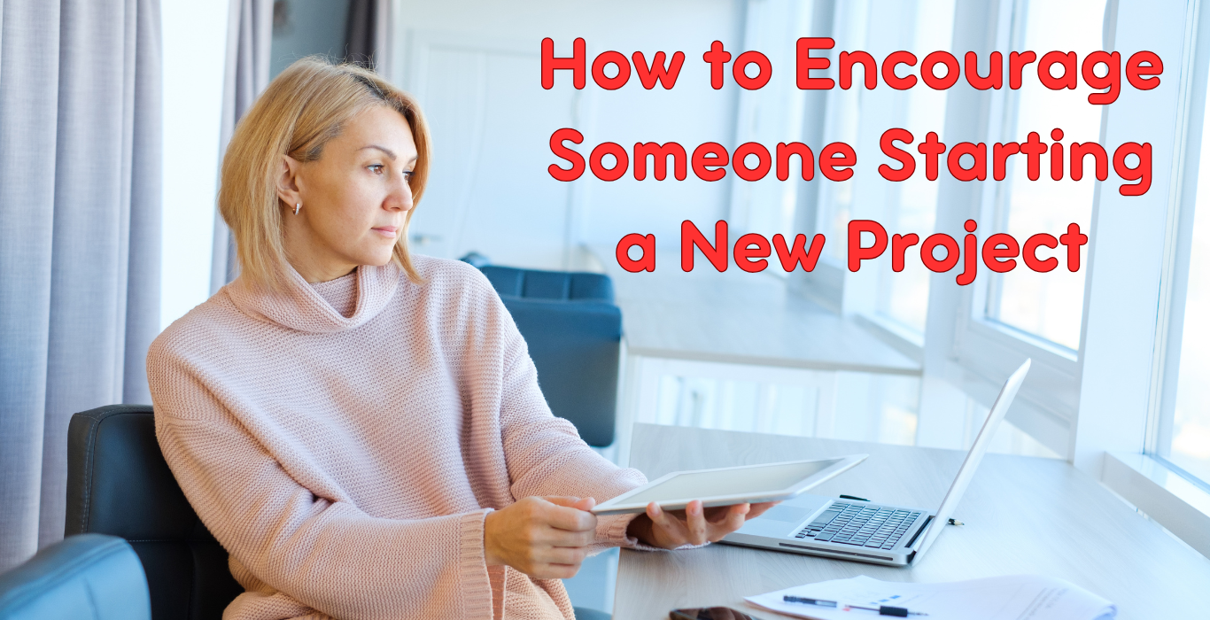 How to Encourage Someone Starting a New Project