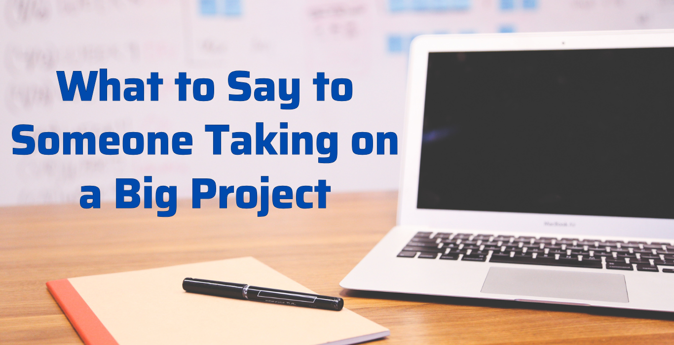 What to Say to Someone Taking on a Big Project