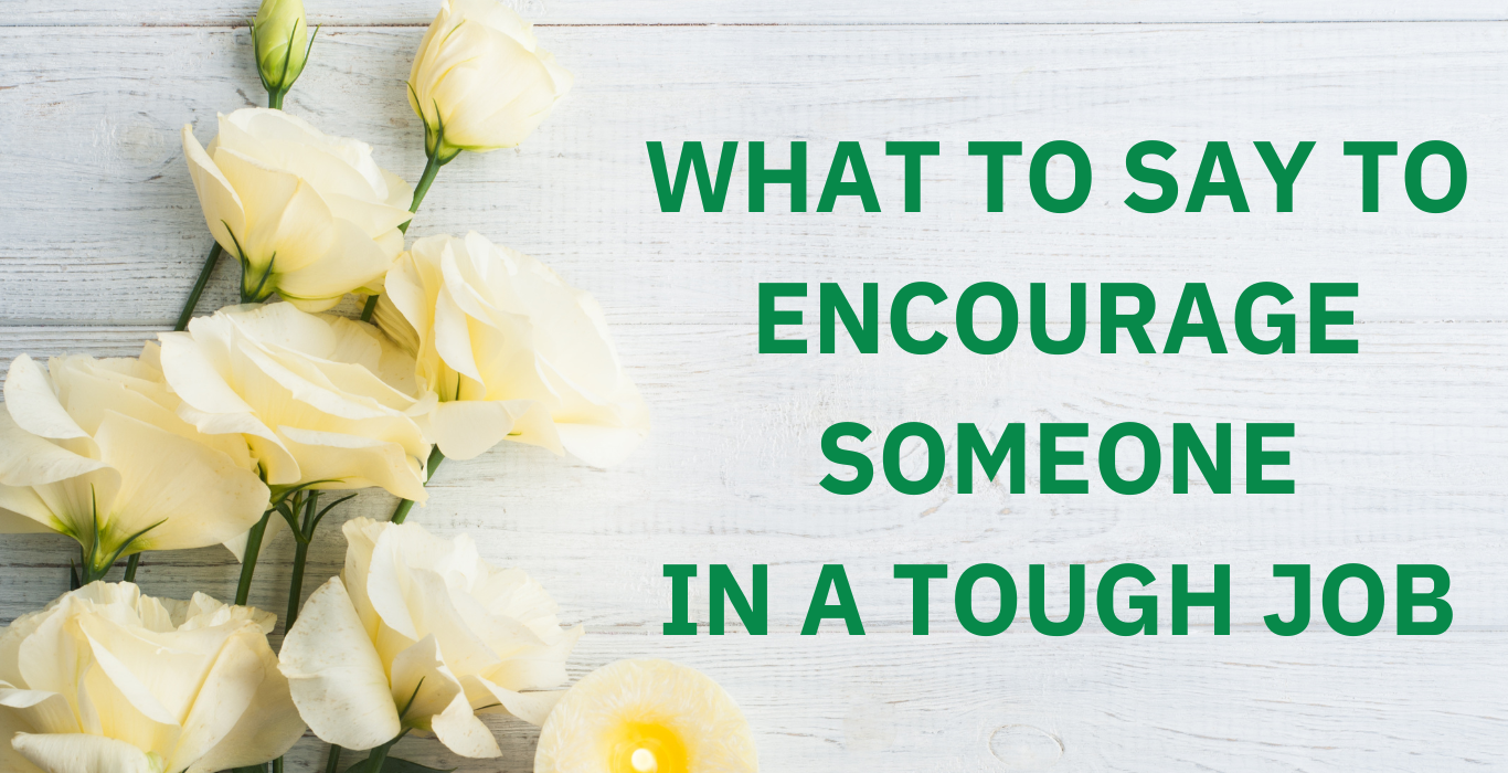 what to say to encourage someone in a tough job